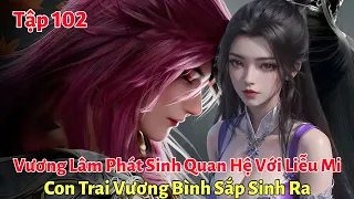 Tiên Nghịch Tập 102: Vương Lâm Phát Sinh Quan Hệ Với Liễu Mi, Con Trai Vương Bình Sắp Sinh Ra