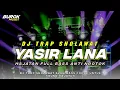 Download Lagu DJ TRAP SHOLAWAT YASIR LANA TERBARU SLOW BASS GLERRRR