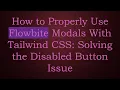 How to Properly Use Flowbite Modals With Tailwind CSS Solving the Disabled Button Issue