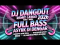 Lagu DJ DANGDUT REMIX LAWAS VERSI BARU FULL BASS ASYIIIK DI DENGAR