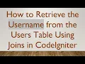 How to Retrieve the Username from the Users Table Using Joins in CodeIgniter