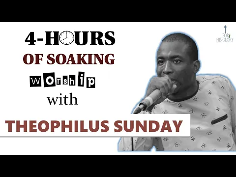 Download MP3 4 HOURS + OF SOAKING & RELAXING WORSHIP and PRAYER WITH THEOPHILUS SUNDAY