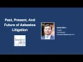 Past Present And Future of Asbestos Litigation Webinar