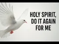 HOLY SPIRIT, DO IT AGAIN FOR ME LORD