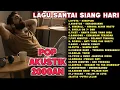 Lagu LAGU SANTAI SIANG HARI LAGU INDONESIA 2000-an BAND POP HITS NOSTALGIA | Playlist Full Album Akustik
