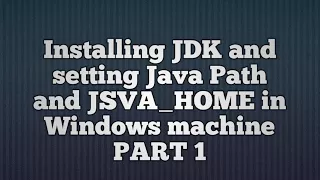Installing JDK and setting PATH JAVA - HOME in Windows