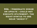 SQL Hibernate error on update could not execute statement the right syntax to use near index 1