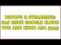 DevOps SysAdmins S2S Issue Google Cloud VPN and Cisco ASA 5545