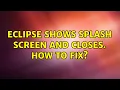 Eclipse shows splash screen and closes How to fix 8 Solutions