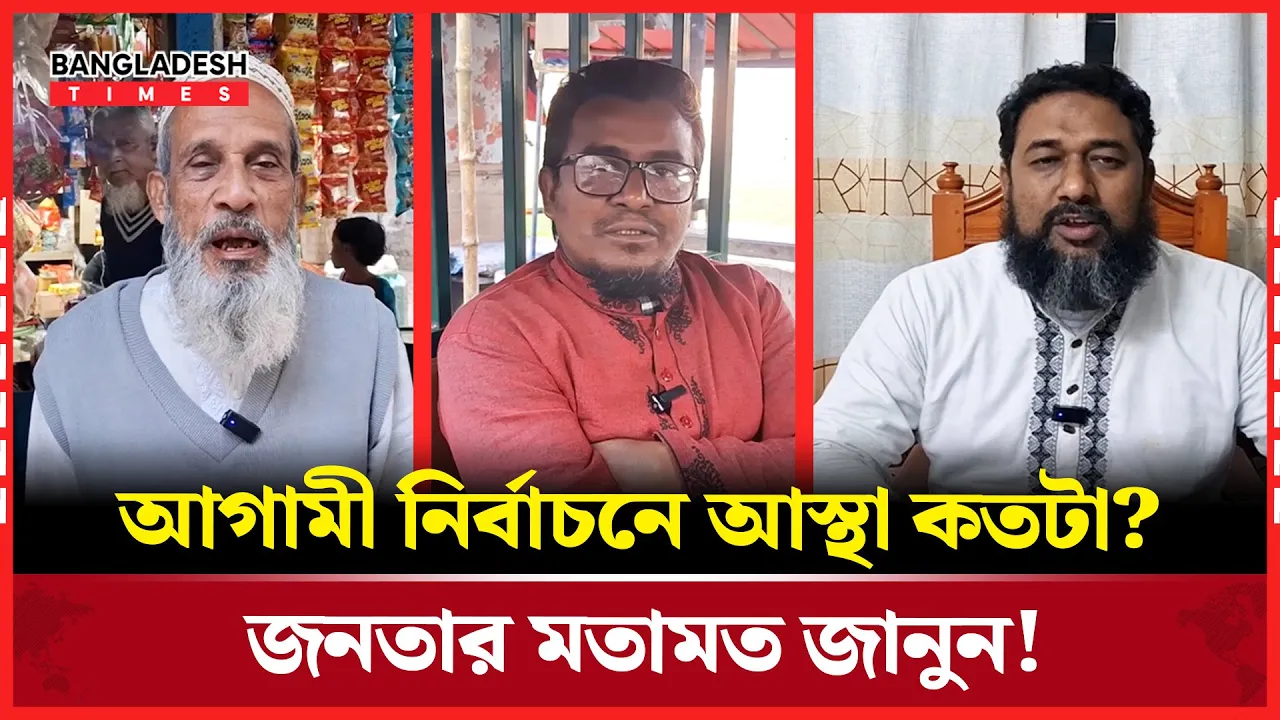 সাধারণ মানুষ কী ভাবছে আগামী নির্বাচন নিয়ে?