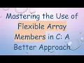 Mastering the Use of Flexible Array Members in C A Better Approach