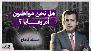 هل نحن مواطنون أم رعايا؟ | مع حسام الحاج
