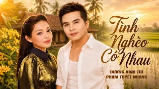 Tình Nghèo Có Nhau | Cặp Đôi Vàng được yêu cầu nhiều nhất DƯƠNG ĐÌNH TRÍ - PHẠM TUYỄT NHUNG