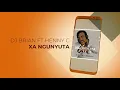 Lagu DJ BRIAN FT HENNY C- XA NGUNYUTA (OFFICIAL AUDIO)