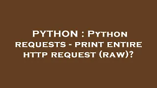 PYTHON Python requests - print entire http request raw