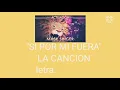 "si por mi fuera" canción letra.