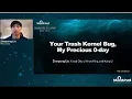 Your Trash Kernel Bug My Precious 0-day