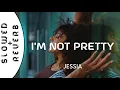 JESSIA - I'm Not Pretty (s l o w e d + r e v e r b)