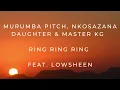 Murumba Pitch, Nkosazana Daughter & Master KG  Ring Ring Ring feat. Lowsheen