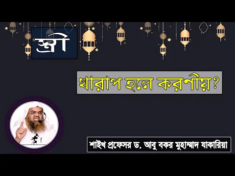 প্রশ্ন : স্ত্রী খারাপ হলে করণীয়? শাইখ প্রফেসর ড. আবু বকর মুহাম্মাদ যাকারিয়া
