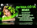 Lagu Em Thua Cô Ta Remix, Cô Ấy Tốt Hơn Em À Cô Ta Cũng Thương Anh À🎼Tổng Hợp Nhạc Remix Hot TikTok 2025
