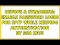 DevOps SysAdmins Enable password login for SFTP while keeping authentication by SSH keys