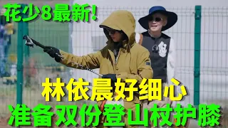 林依晨好细心! 知道要爬山吴君如周冬雨膝盖不好, 提前准备了双份登山杖护膝! 简直是带了百宝箱! #花儿与少年 #花儿与少年第八季