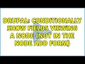 Drupal Conditionally show fields viewing a node not in the node add form 4 Solutions