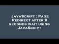 JavaScript Page Redirect after X seconds wait using JavaScript