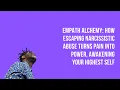 Empath Alchemy How Escaping Narcissistic Abuse Turns Pain Into Power Awakening Your Highest Self