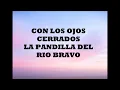 LETRA Con los ojos cerrados  La pandilla del río bravo