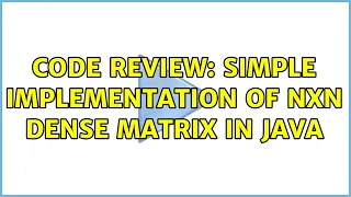 Code Review Simple implementation of nxn Dense Matrix in Java 2 Solutions