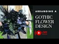 Designing a Goth Inspired Arrangement - LIVE