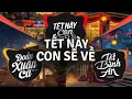 Lagu Tết Là Tết Sum Vầy Remix, Tết Này Con Sẽ Về Remix | TOP 5 Nhạc Tết Xuân BÍNH NGỌ Đầy Yêu Thương 2026