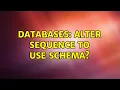 Databases ALTER SEQUENCE to use schema
