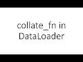 collate - fn in DataLoader in PyTorch