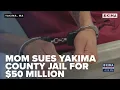 Mom Sues Yakima County Jail for 50 Million