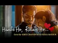 Download Lagu Hasate Ho, Rulate Ho |Cover Song By KRITI CHATURVEDI \u0026 TENJA MATHUR |Bollywood Love Song| #coversong