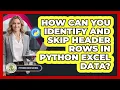 How Can You Identify And Skip Header Rows In Python Excel Data - Python Code School