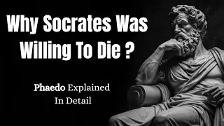 Why Socrates was willing to Die Phaedo Explained in detail