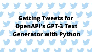 Getting Tweets for OpenAPI s GPT-3 Text Generator with Python