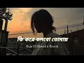 Lagu Ki kore bolbo tomay {Slowed \u0026 Reverb} Raju 01