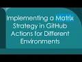 Implementing a Matrix Strategy in GitHub Actions for Different Environments