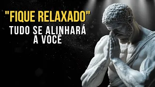 Fique Relaxado e Você Manifestará Tudo que Precisa | Ensinamentos Estoicos | Estoicismo