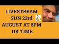Livestream 23rd August 2020 at 8 PM UK time