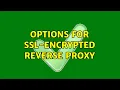 Options for SSL-encrypted reverse proxy 2 Solutions