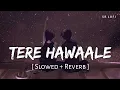 Download Lagu Tere Hawaale - Lofi (Slowed + Reverb) | Arijit Singh, Shilpa Rao | SR Lofi