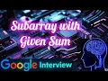 Google Coding Interview Question and Answer Subarray with given Sum