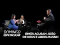 Lagu Irmãs acusam Roger Abdelmassih e João de Deus de abuso sexual