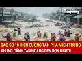 Download Lagu Trực tiếp: Bão số 10 điên cuồng tàn phá miền Trung, khung cảnh tan hoang đến rợn người
